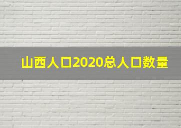 山西人口2020总人口数量