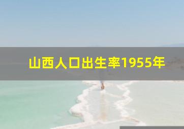 山西人口出生率1955年