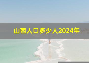 山西人口多少人2024年