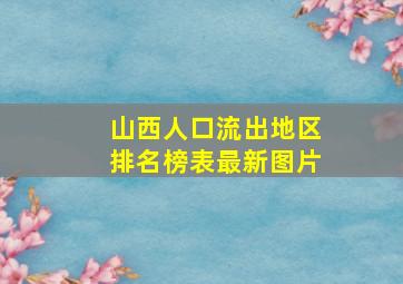 山西人口流出地区排名榜表最新图片