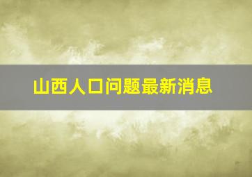 山西人口问题最新消息