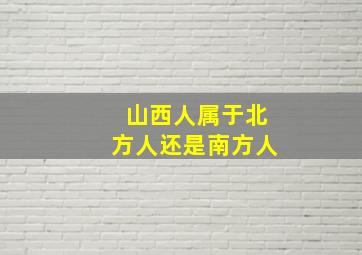 山西人属于北方人还是南方人