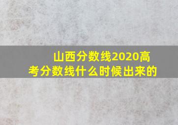 山西分数线2020高考分数线什么时候出来的