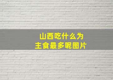 山西吃什么为主食最多呢图片