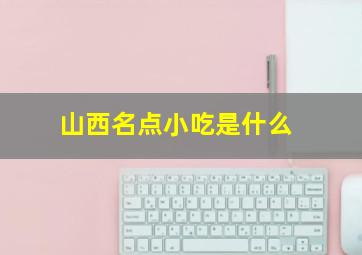 山西名点小吃是什么