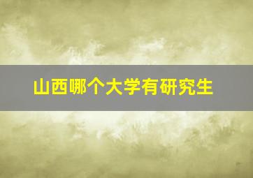 山西哪个大学有研究生