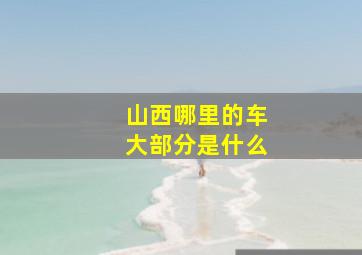 山西哪里的车大部分是什么