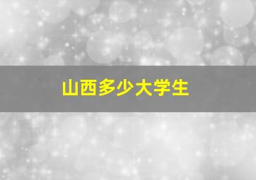 山西多少大学生