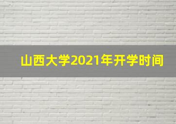 山西大学2021年开学时间