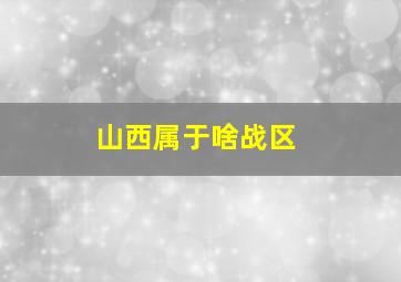 山西属于啥战区