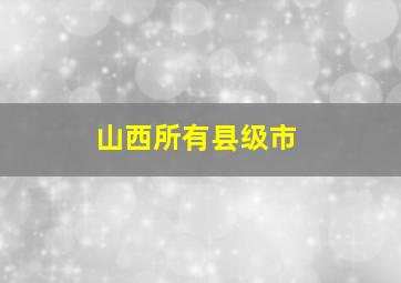 山西所有县级市