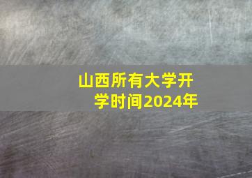 山西所有大学开学时间2024年