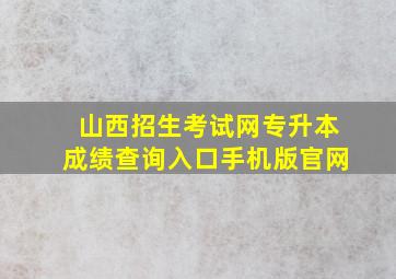 山西招生考试网专升本成绩查询入口手机版官网