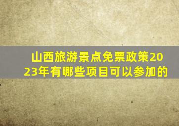 山西旅游景点免票政策2023年有哪些项目可以参加的