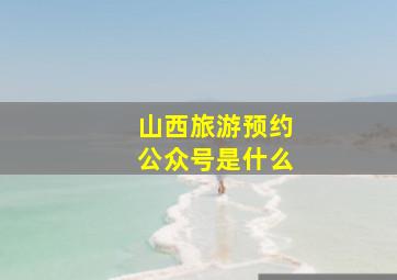 山西旅游预约公众号是什么