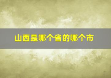 山西是哪个省的哪个市