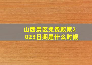 山西景区免费政策2023日期是什么时候