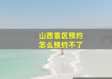 山西景区预约怎么预约不了