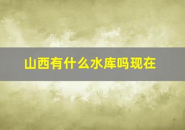 山西有什么水库吗现在