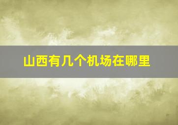 山西有几个机场在哪里