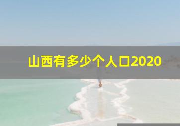 山西有多少个人口2020