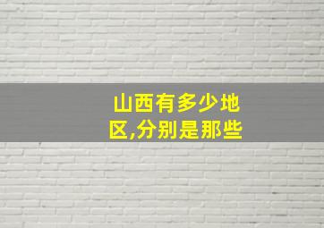 山西有多少地区,分别是那些