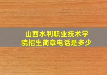 山西水利职业技术学院招生简章电话是多少