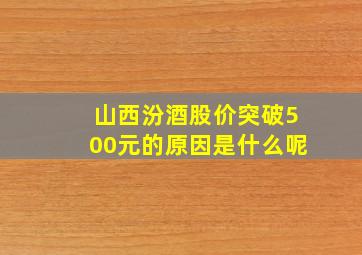 山西汾酒股价突破500元的原因是什么呢