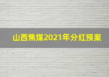 山西焦煤2021年分红预案