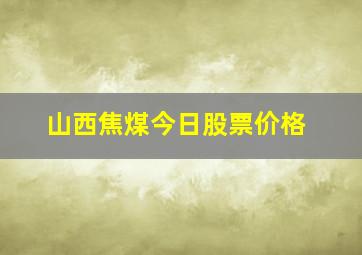 山西焦煤今日股票价格