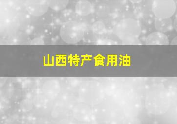 山西特产食用油