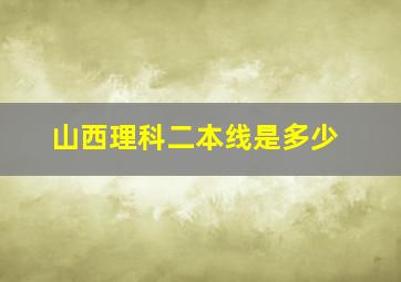 山西理科二本线是多少