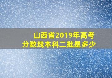 山西省2019年高考分数线本科二批是多少