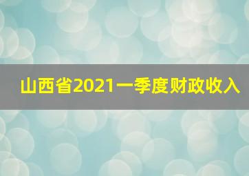 山西省2021一季度财政收入