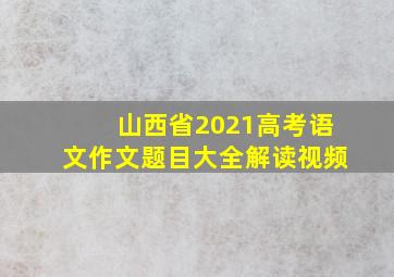 山西省2021高考语文作文题目大全解读视频