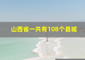 山西省一共有108个县城