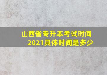 山西省专升本考试时间2021具体时间是多少