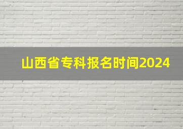 山西省专科报名时间2024