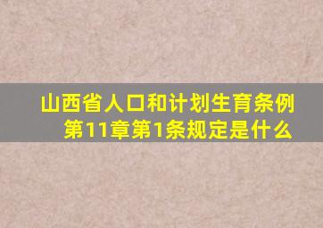 山西省人口和计划生育条例第11章第1条规定是什么