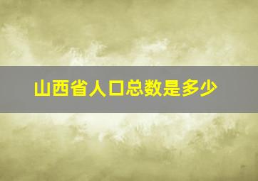 山西省人口总数是多少