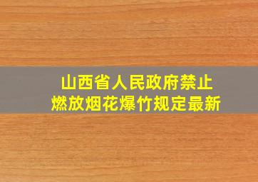 山西省人民政府禁止燃放烟花爆竹规定最新