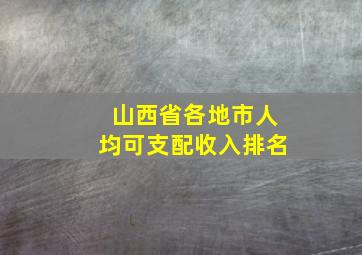 山西省各地市人均可支配收入排名