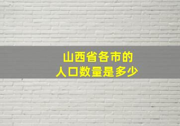 山西省各市的人口数量是多少