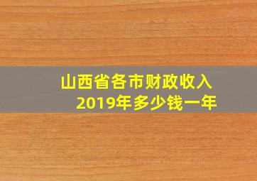 山西省各市财政收入2019年多少钱一年