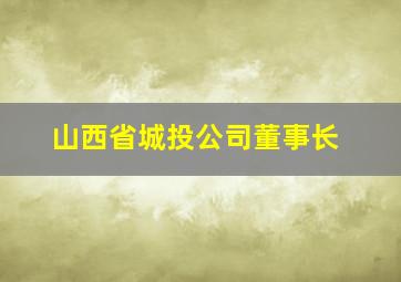 山西省城投公司董事长