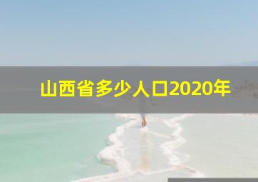 山西省多少人口2020年