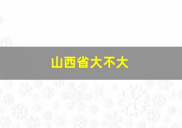 山西省大不大