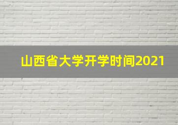 山西省大学开学时间2021