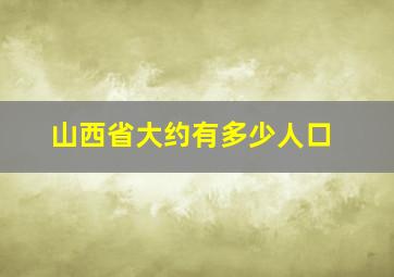 山西省大约有多少人口