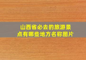 山西省必去的旅游景点有哪些地方名称图片